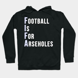 Football is for Arseholes (FIFA) Hoodie